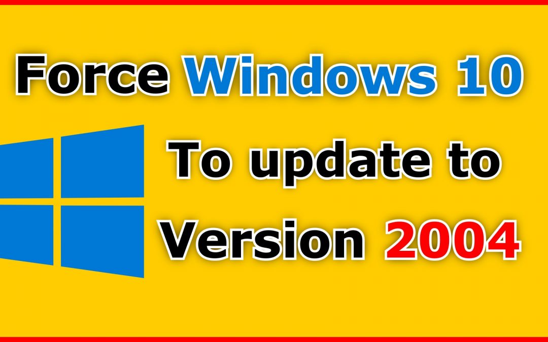 How to force Windows 10 to update to version 2004, May 2020 update