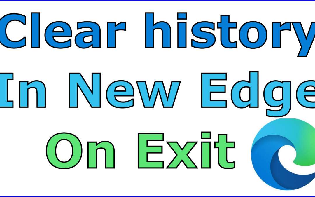 How to clear browsing history in Microsoft Edge each time you exit. Step by step