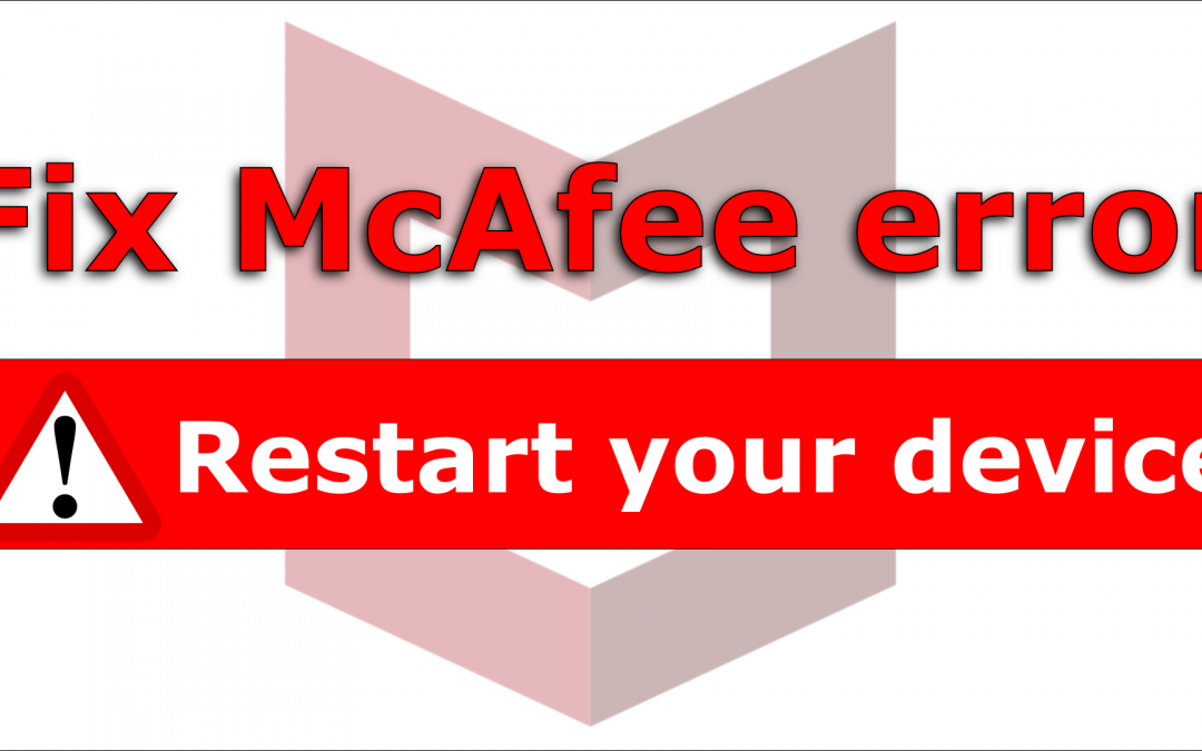 How to fix McAfee install error Restart your device before reinstalling McAfee so we can finish