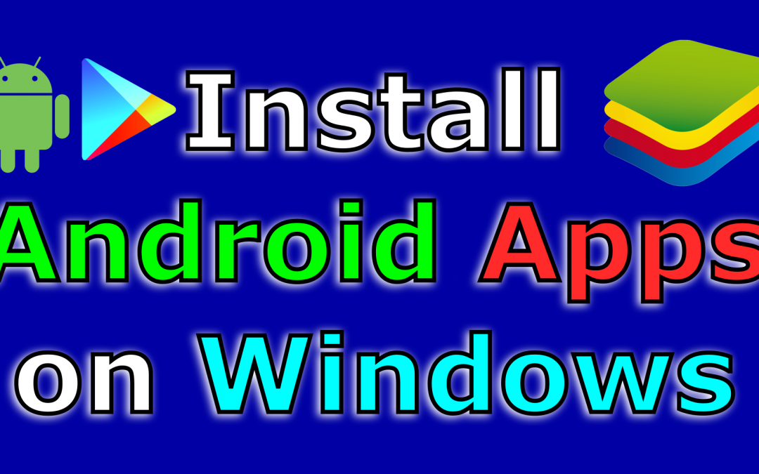 How to install Android Apps on Windows with Bluestacks