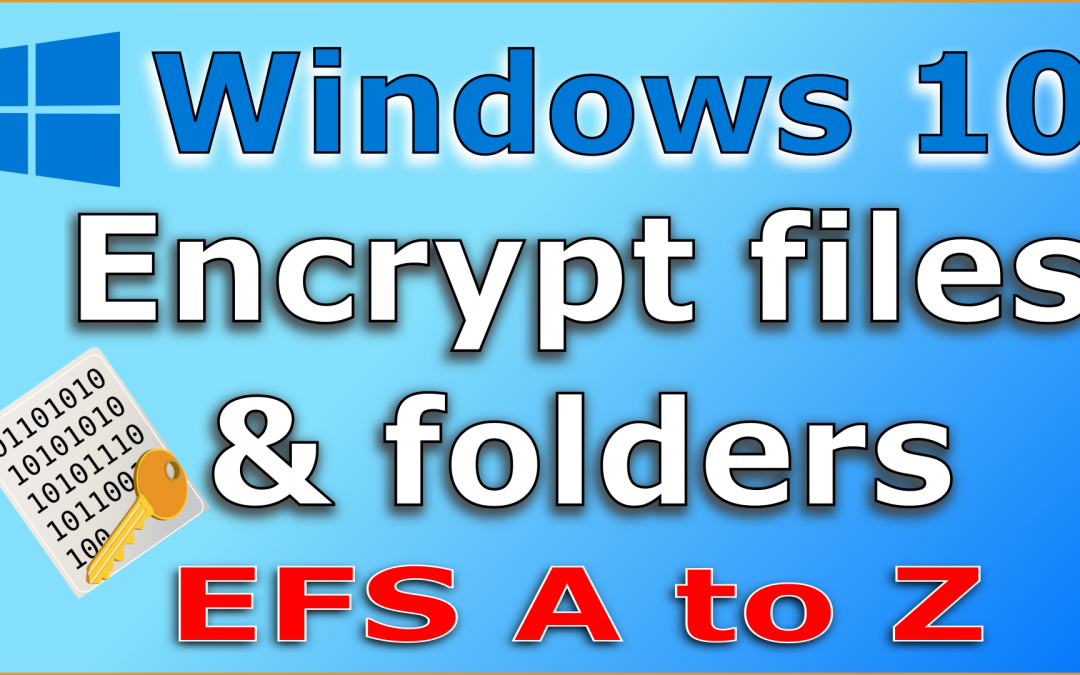 Encrypt files and folders in Windows 10 to secure them