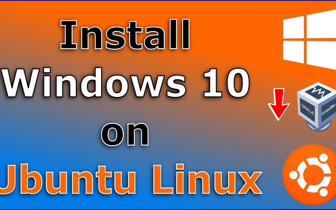 How to install Windows 10 on Ubuntu Linux with VirtualBox