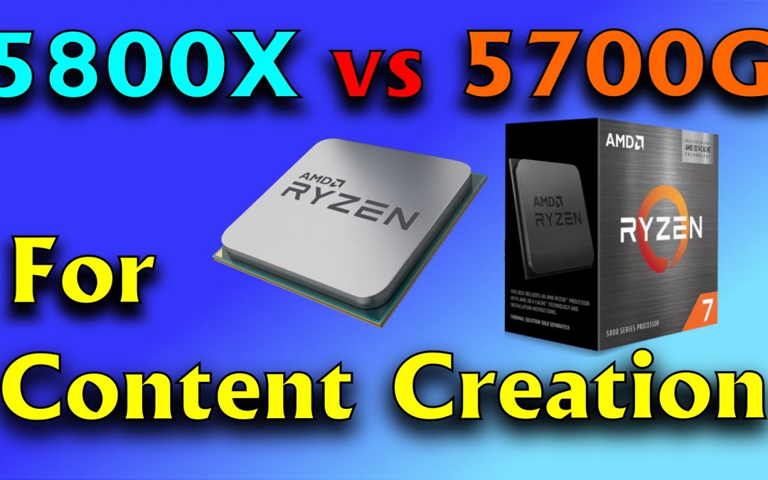 AMD Ryzen 7 5800X or 5700G for content creation?